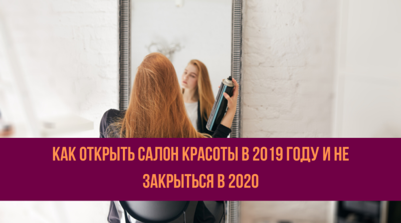 Как открыть салон красоты в 2019 году и не закрыться в 2020